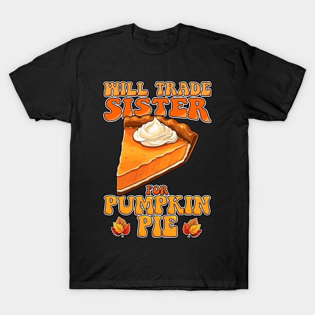 Will Trade Sister For Pumpkin Pie Funny Thanksgiving T-Shirt by NeverTry